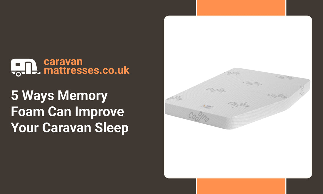 5 Ways Memory Foam Can Improve Your Caravan Sleep