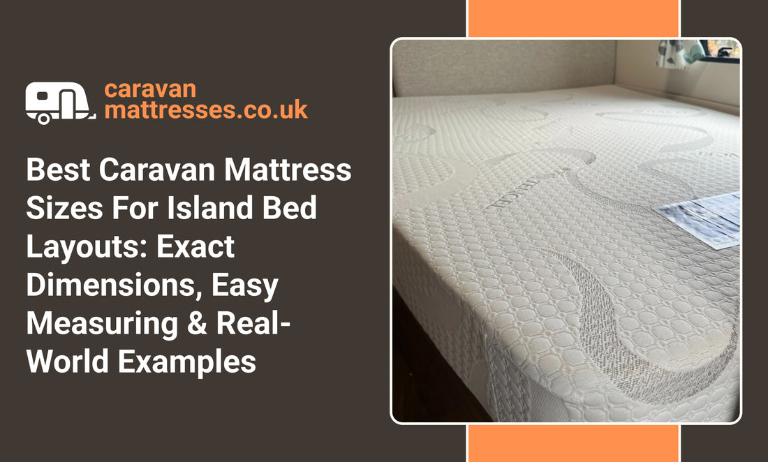Best Caravan Mattress Sizes For Island Bed Layouts: Exact Dimensions, Easy Measuring & Real-World Examples