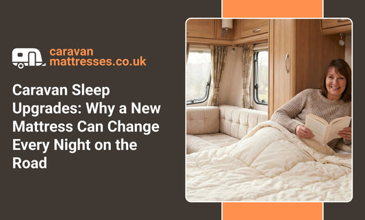 Caravan Sleep Upgrades: Why a New Mattress Can Change Every Night on the Road