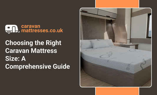 Choosing the Right Caravan Mattress Size: A Comprehensive Guide