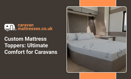Custom Mattress Toppers: Ultimate Comfort for Caravans