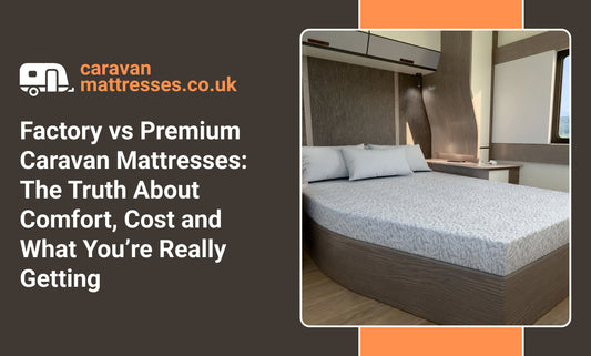 Factory vs Premium Caravan Mattresses: The Truth About Comfort, Cost and What You’re Really Getting