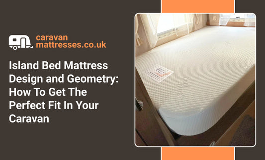 Island Bed Mattress Design and Geometry: How To Get The Perfect Fit In Your Caravan