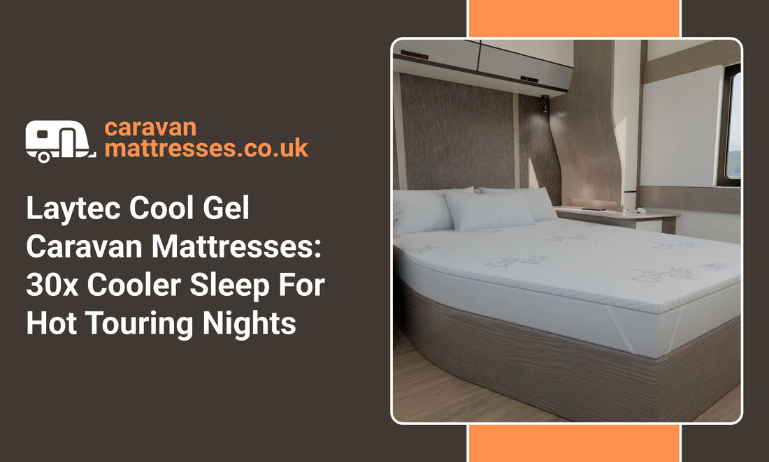Laytec Cool Gel Caravan Mattresses: 30x Cooler Sleep For Hot Touring Nights