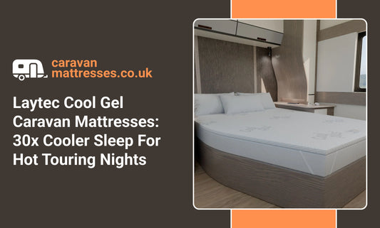 Laytec Cool Gel Caravan Mattresses: 30x Cooler Sleep For Hot Touring Nights