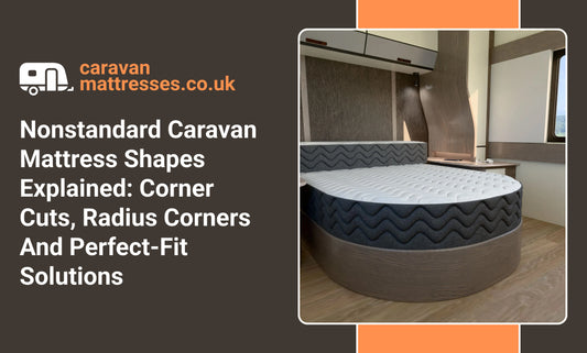 Nonstandard Caravan Mattress Shapes Explained: Corner Cuts, Radius Corners And Perfect-Fit Solutions
