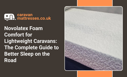 Novolatex Foam Comfort for Lightweight Caravans: The Complete Guide to Better Sleep on the Road